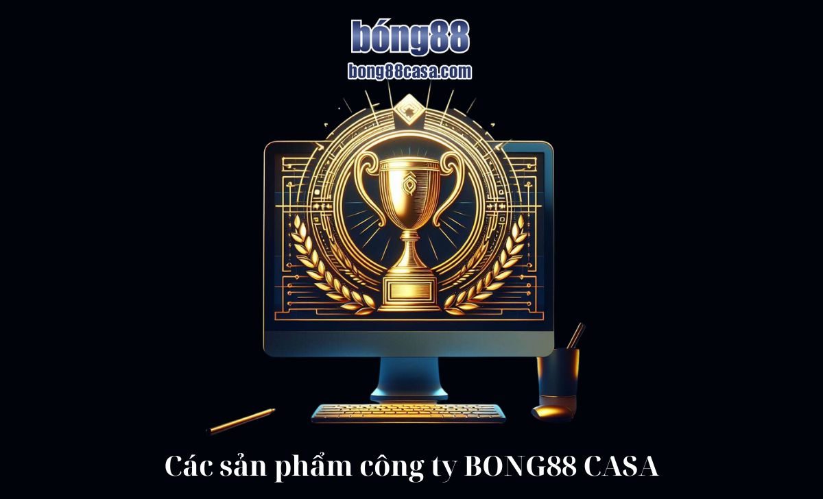 Các sản phẩm công ty BONG88 CASA