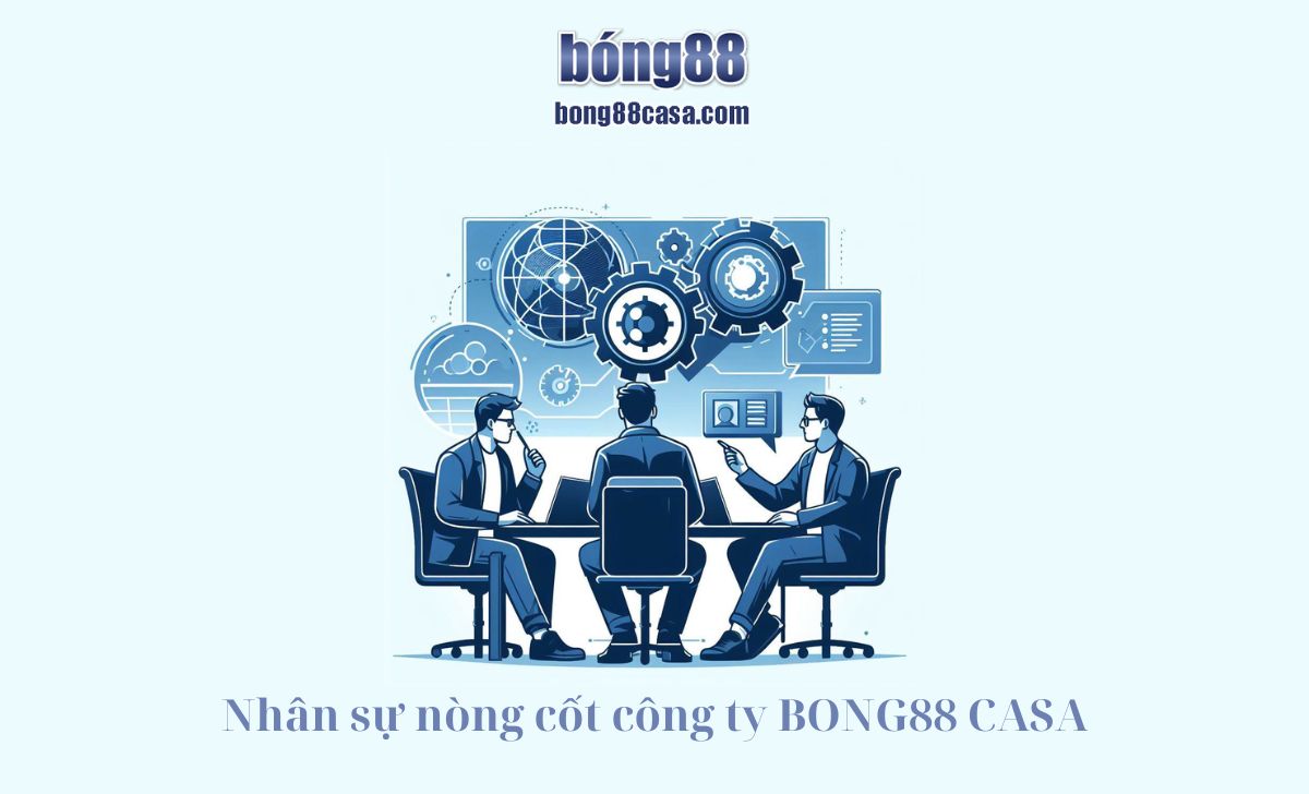 Nhân sự nòng cốt công ty BONG88 CASA