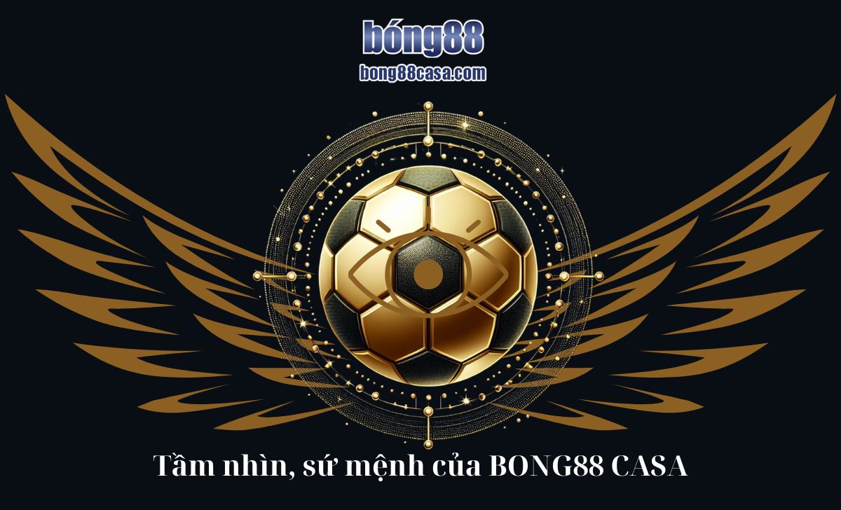 Tầm nhìn, sứ mệnh của BONG88 CASA