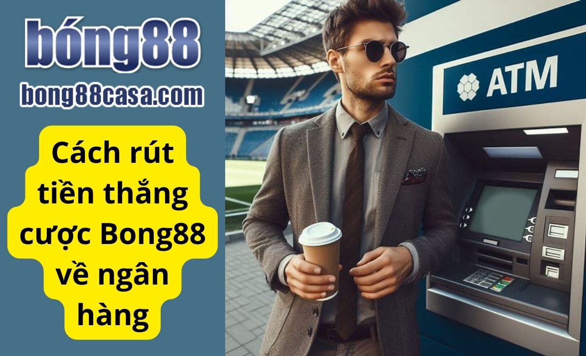 Cách rút tiền thắng cược BONG88 về ngân hàng