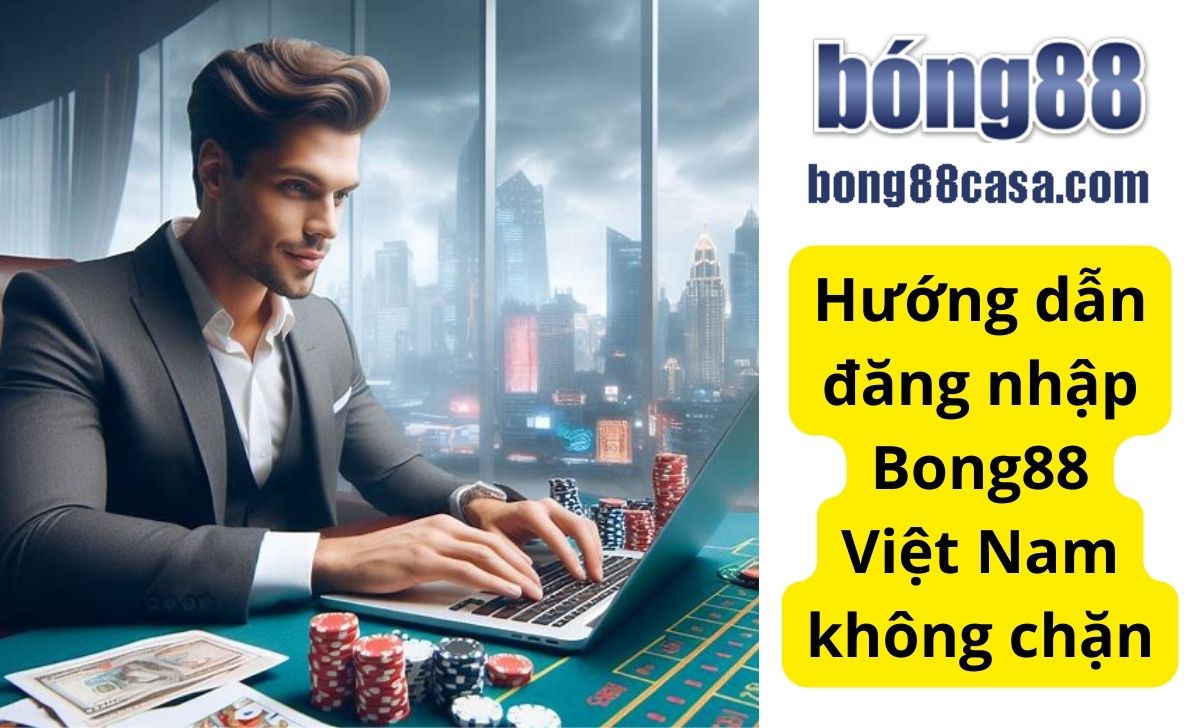 Login Bong88 | Hướng dẫn đăng nhập Bong88 Việt Nam không chặn