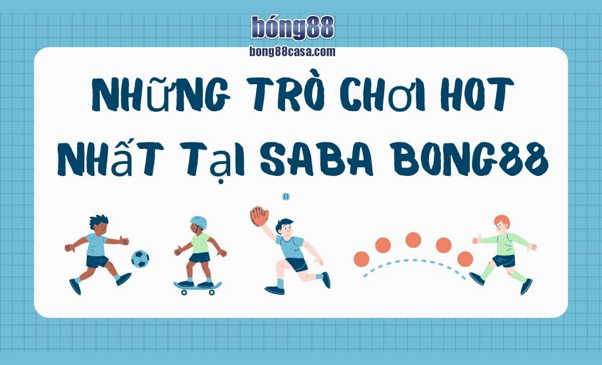 Những trò chơi hot nhất tại Saba Bong88