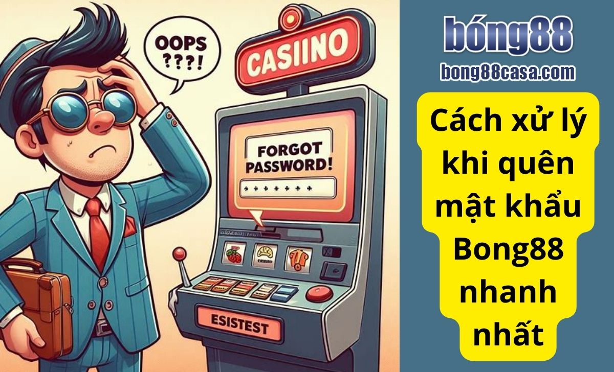 Cách xử lý khi quên mật khẩu Bong88 nhanh nhất