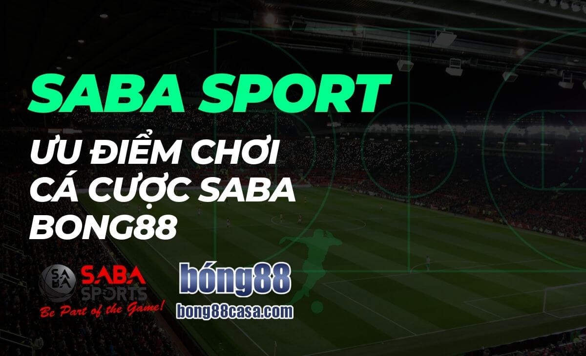 Ưu điểm chơi cá cược Saba Bong88